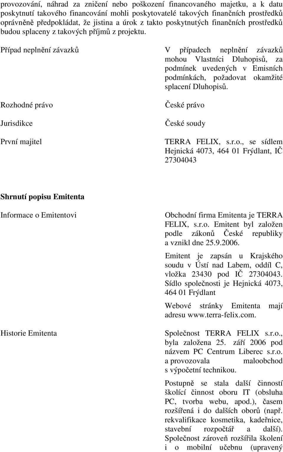 Případ neplnění závazků Rozhodné právo Jurisdikce První majitel V případech neplnění závazků mohou Vlastníci Dluhopisů, za podmínek uvedených v Emisních podmínkách, požadovat okamžité splacení