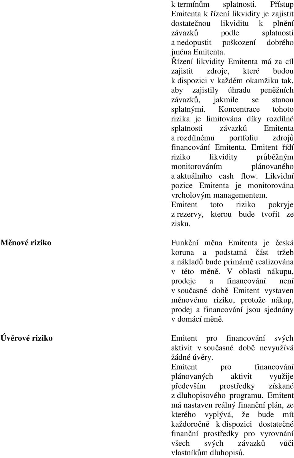 Koncentrace tohoto rizika je limitována díky rozdílné splatnosti závazků Emitenta a rozdílnému portfoliu zdrojů financování Emitenta.