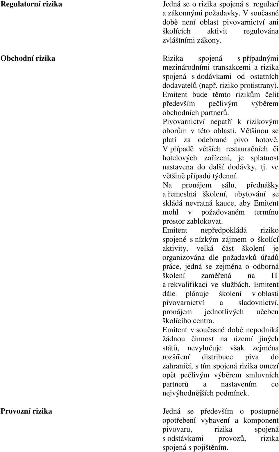 Emitent bude těmto rizikům čelit především pečlivým výběrem obchodních partnerů. Pivovarnictví nepatří k rizikovým oborům v této oblasti. Většinou se platí za odebrané pivo hotově.