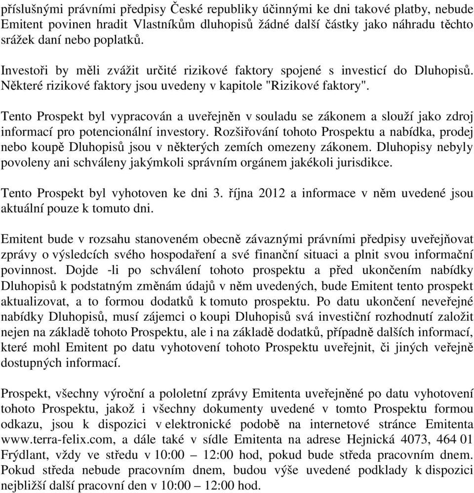 Tento Prospekt byl vypracován a uveřejněn v souladu se zákonem a slouží jako zdroj informací pro potencionální investory.