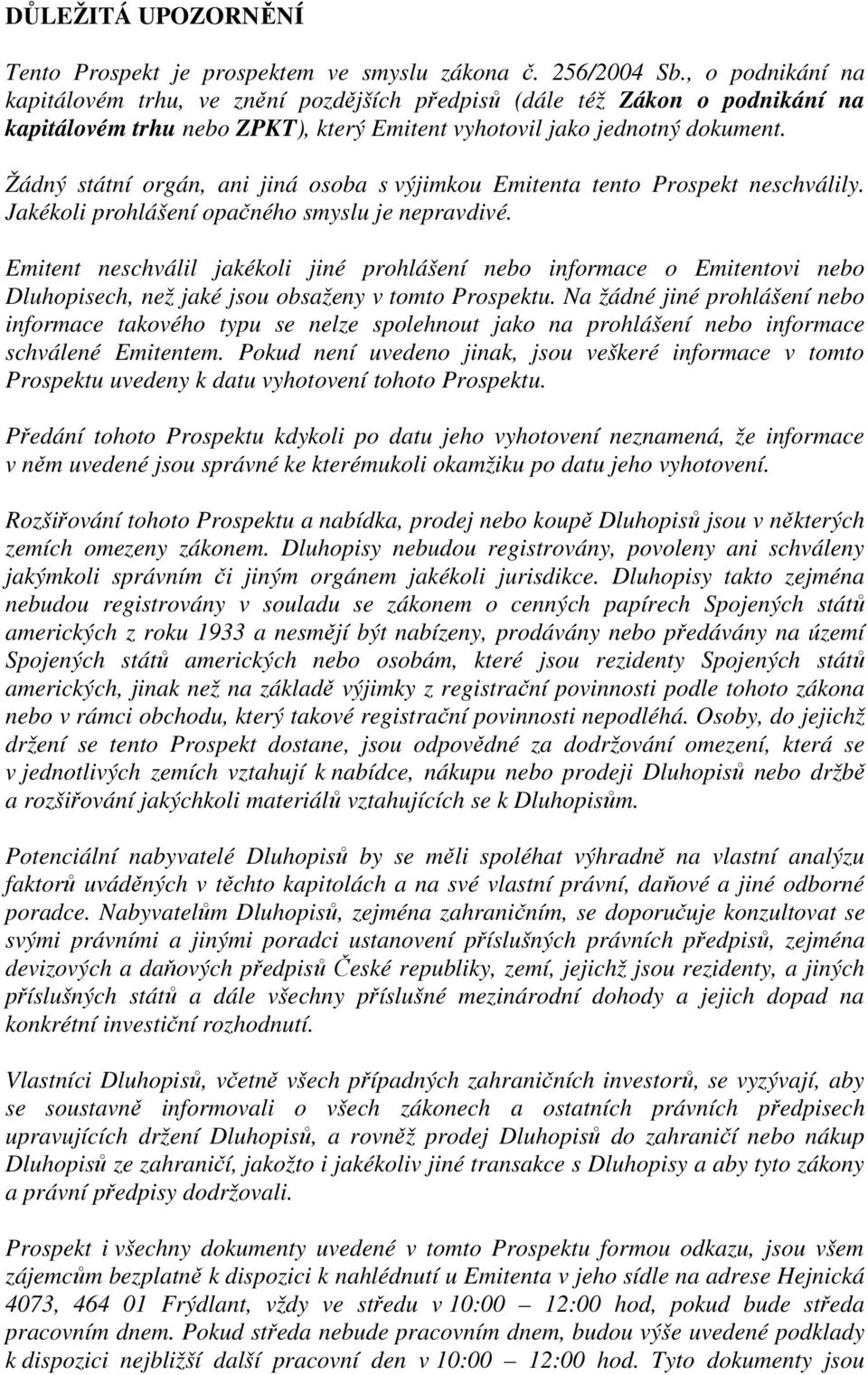 Žádný státní orgán, ani jiná osoba s výjimkou Emitenta tento Prospekt neschválily. Jakékoli prohlášení opačného smyslu je nepravdivé.