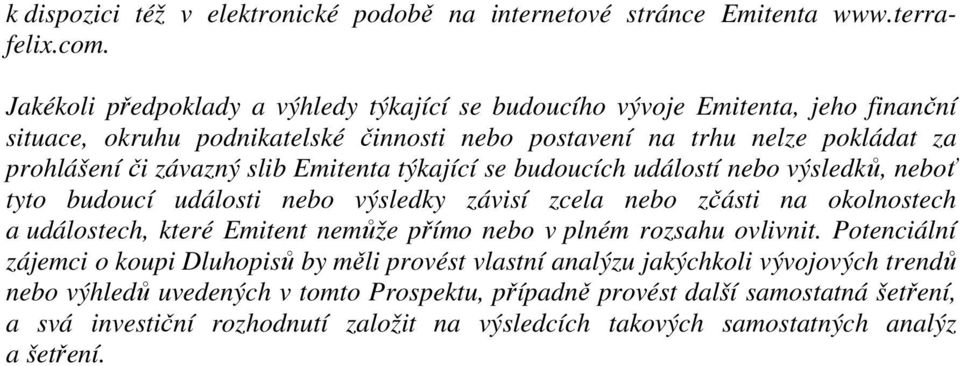 Emitenta týkající se budoucích událostí nebo výsledků, neboť tyto budoucí události nebo výsledky závisí zcela nebo zčásti na okolnostech a událostech, které Emitent nemůže přímo nebo v plném