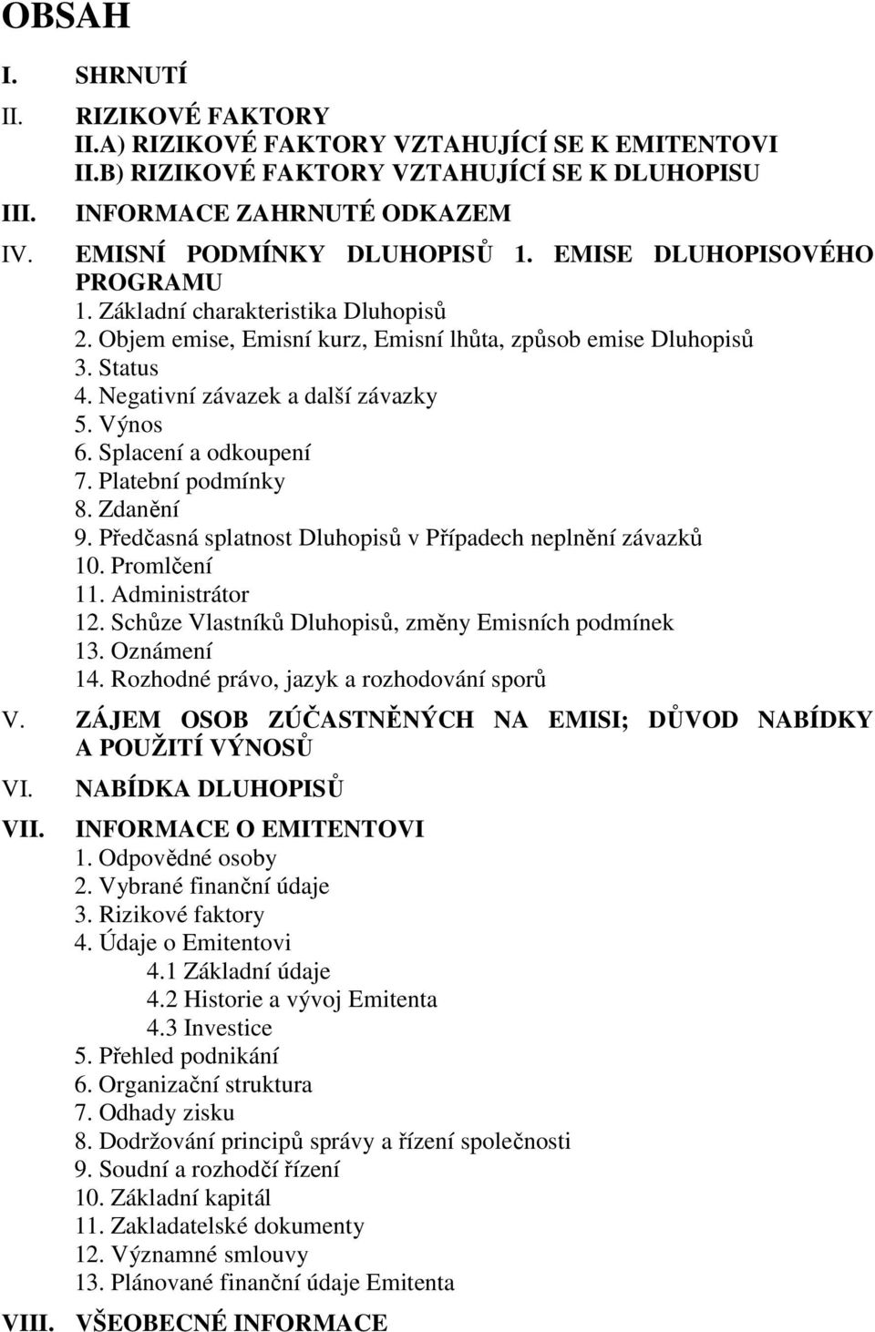 Objem emise, Emisní kurz, Emisní lhůta, způsob emise Dluhopisů 3. Status 4. Negativní závazek a další závazky 5. Výnos 6. Splacení a odkoupení 7. Platební podmínky 8. Zdanění 9.
