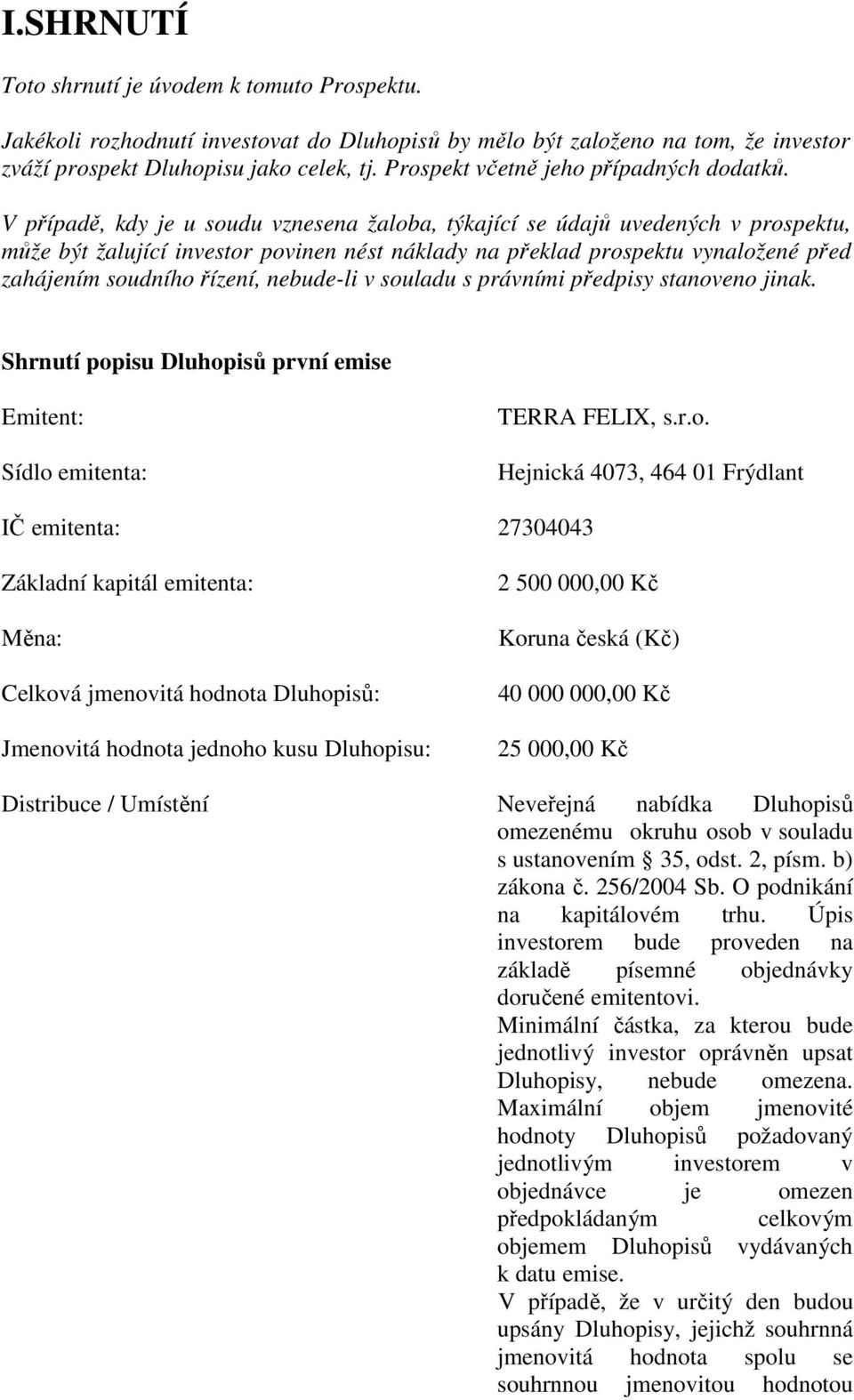 V případě, kdy je u soudu vznesena žaloba, týkající se údajů uvedených v prospektu, může být žalující investor povinen nést náklady na překlad prospektu vynaložené před zahájením soudního řízení,