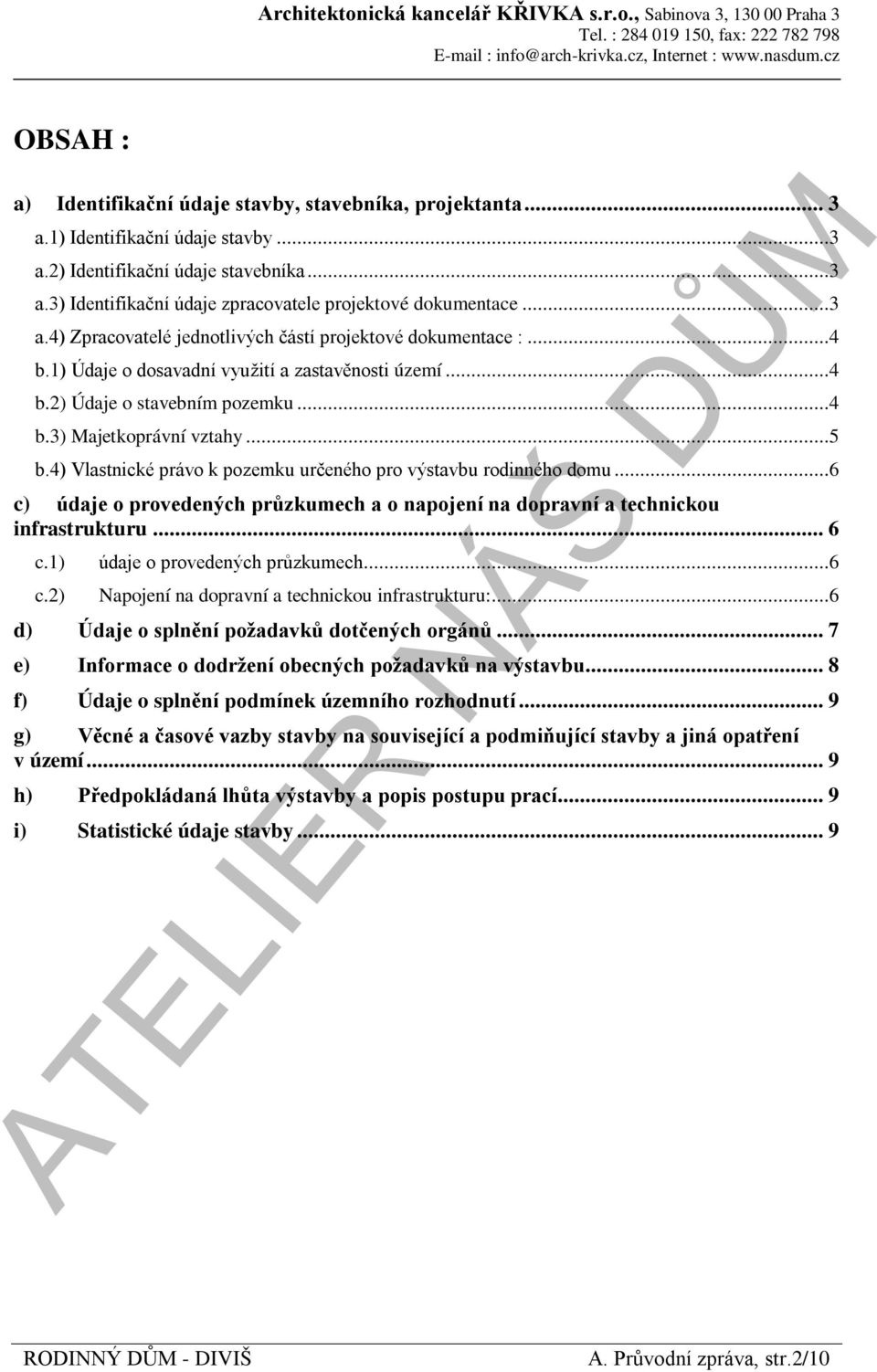 4) Vlastnické právo k pozemku určeného pro výstavbu rodinného domu...6 c) údaje o provedených průzkumech a o napojení na dopravní a technickou infrastrukturu... 6 c.1) c.