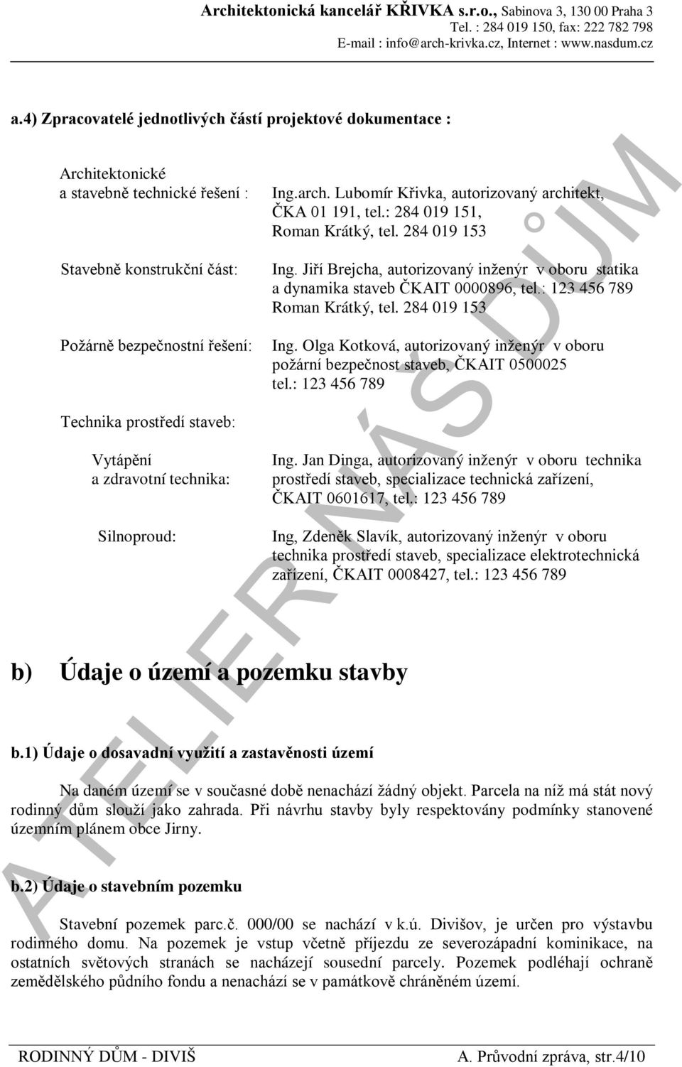 : 284 019 151, Roman Krátký, tel. 284 019 153 Ing. Jiří Brejcha, autorizovaný inženýr v oboru statika a dynamika staveb ČKAIT 0000896, tel.: 123 456 789 Roman Krátký, tel. 284 019 153 Ing. Olga Kotková, autorizovaný inženýr v oboru požární bezpečnost staveb, ČKAIT 0500025 tel.