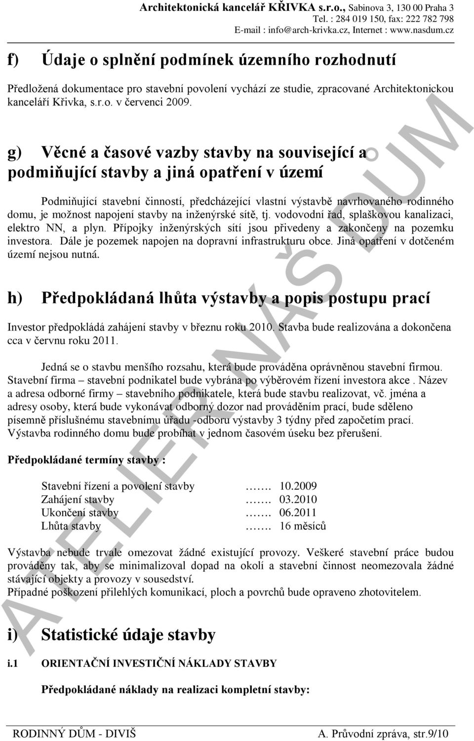 napojení stavby na inženýrské sítě, tj. vodovodní řad, splaškovou kanalizaci, elektro NN, a plyn. Přípojky inženýrských sítí jsou přivedeny a zakončeny na pozemku investora.