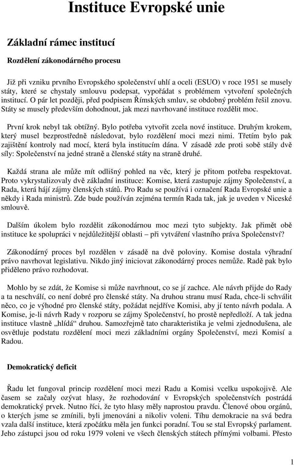 Státy se musely především dohodnout, jak mezi navrhované instituce rozdělit moc. První krok nebyl tak obtížný. Bylo potřeba vytvořit zcela nové instituce.