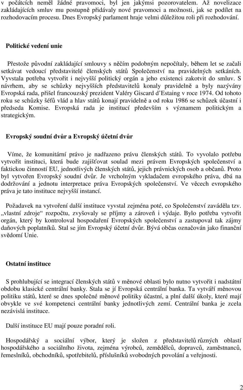 Politické vedení unie Přestože původní zakládající smlouvy s něčím podobným nepočítaly, během let se začali setkávat vedoucí představitelé členských států Společenství na pravidelných setkáních.