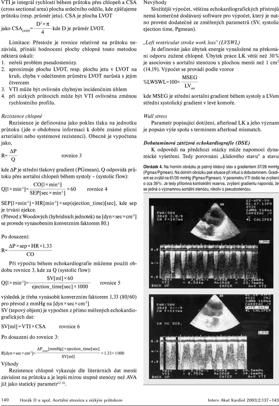 neřeší problém pseudostenózy. 2. aproximuje plochu LVOT, resp. plochu jetu v LVOT na kruh, chyba v odečteném průměru LVOT narůstá s jejím čtvercem 3. VTI může být ovlivněn chybným incidenčním úhlem 4.