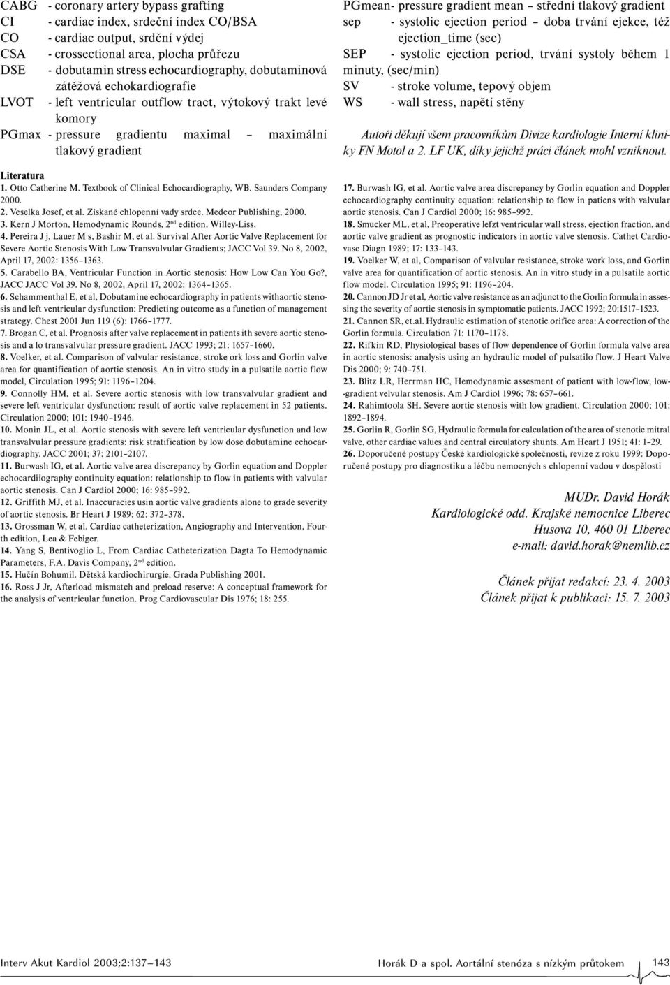 Textbook of Clinical Echocardiography, WB. Saunders Company 2000. 2. Veselka Josef, et al. Získané chlopenní vady srdce. Medcor Publishing, 2000. 3.
