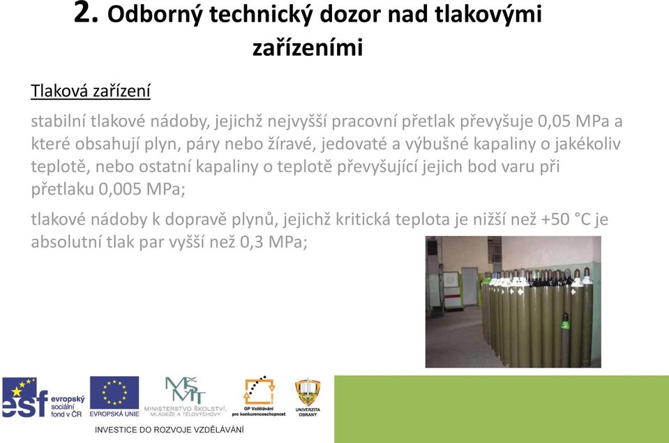 kapaliny o jakékoliv teplotě, nebo ostatní kapaliny o teplotě převyšující jejich bod varu při přetlaku 0,005