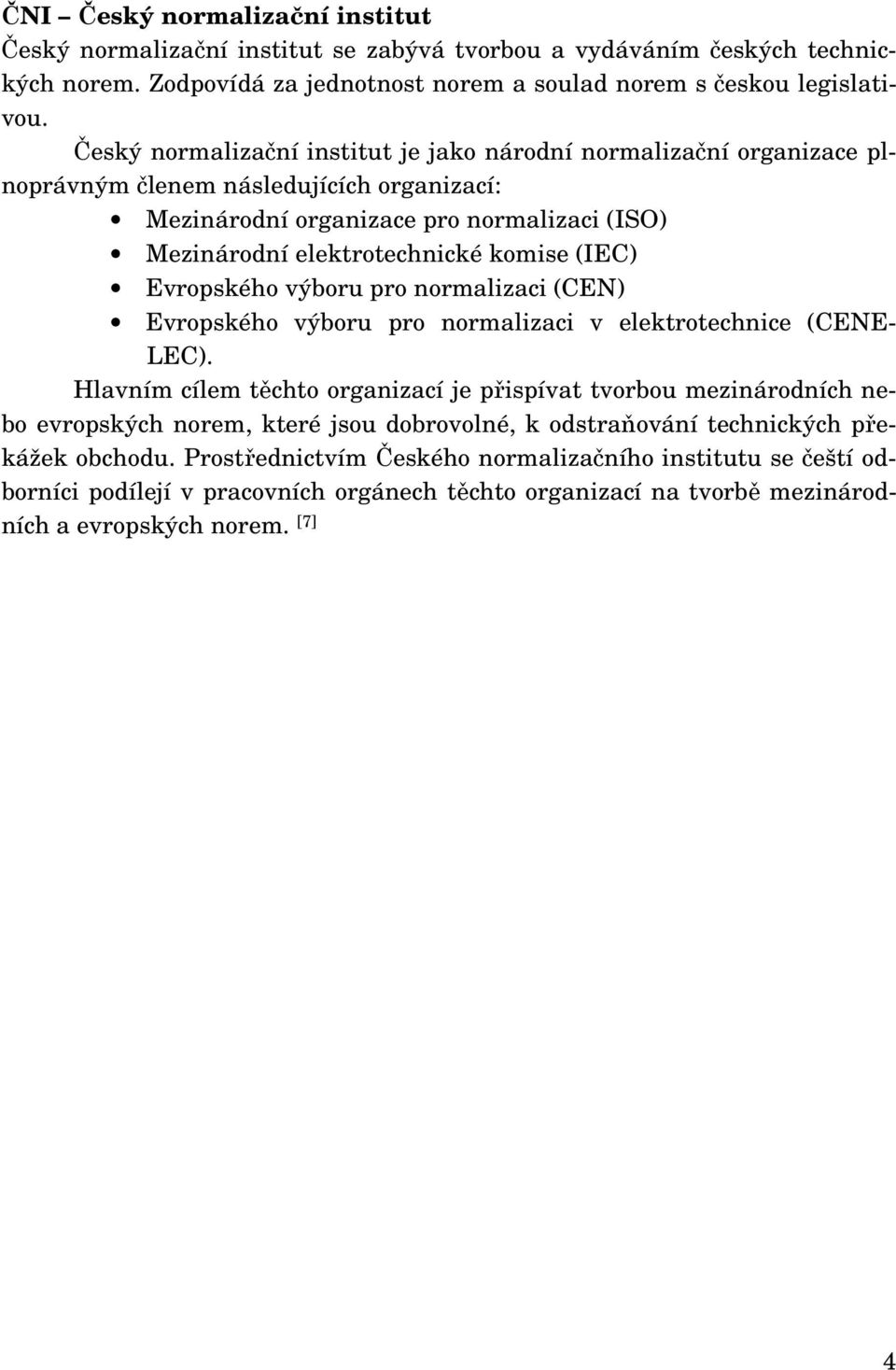 Evropského výboru pro normalizaci (CEN) Evropského výboru pro normalizaci v elektrotechnice (CENE- LEC).