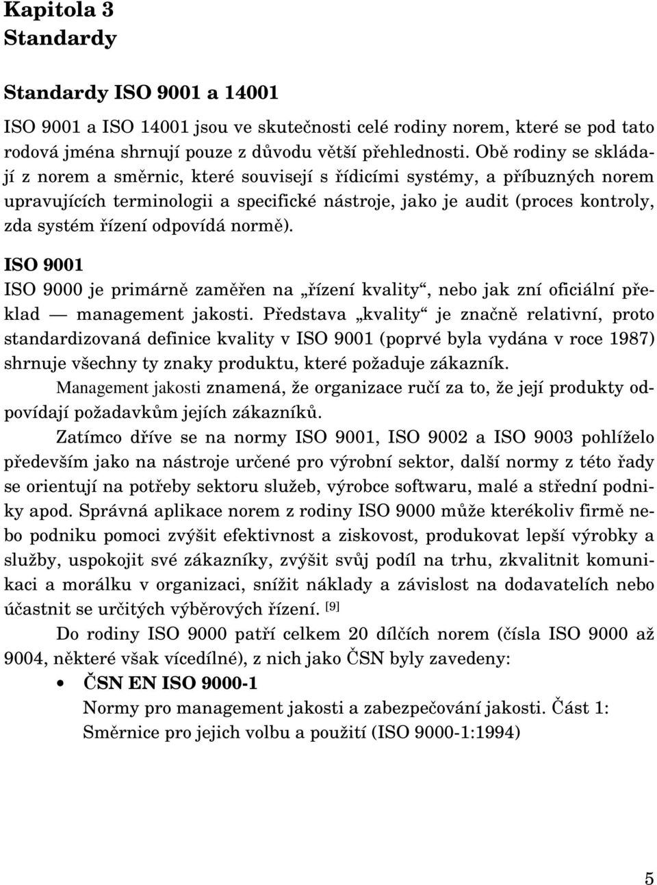 odpovídá normě). ISO 9001 ISO 9000 je primárně zaměřen na řízení kvality, nebo jak zní oficiální překlad management jakosti.