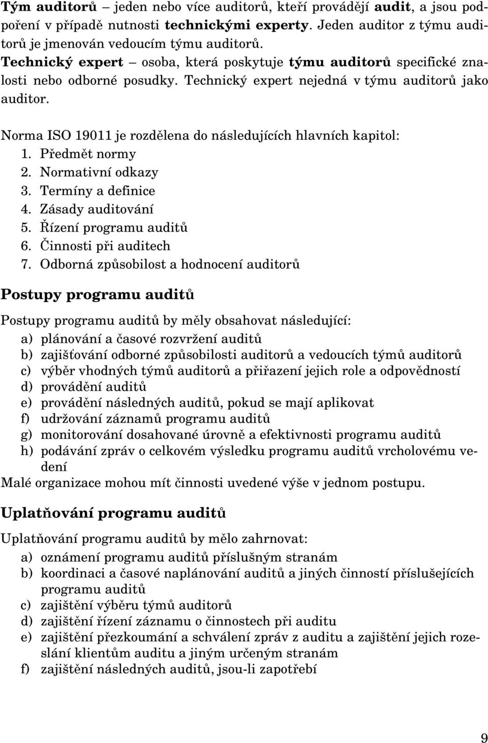 Norma ISO 19011 je rozdělena do následujících hlavních kapitol: 1. Předmět normy 2. Normativní odkazy 3. Termíny a definice 4. Zásady auditování 5. Řízení programu auditů 6. Činnosti při auditech 7.