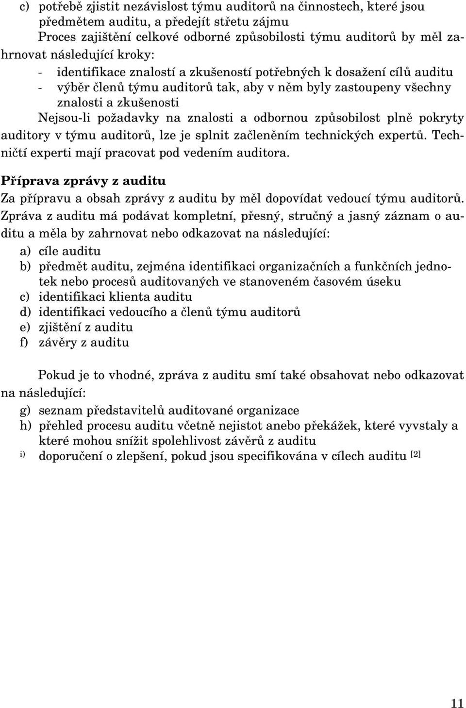 na znalosti a odbornou způsobilost plně pokryty auditory v týmu auditorů, lze je splnit začleněním technických expertů. Techničtí experti mají pracovat pod vedením auditora.