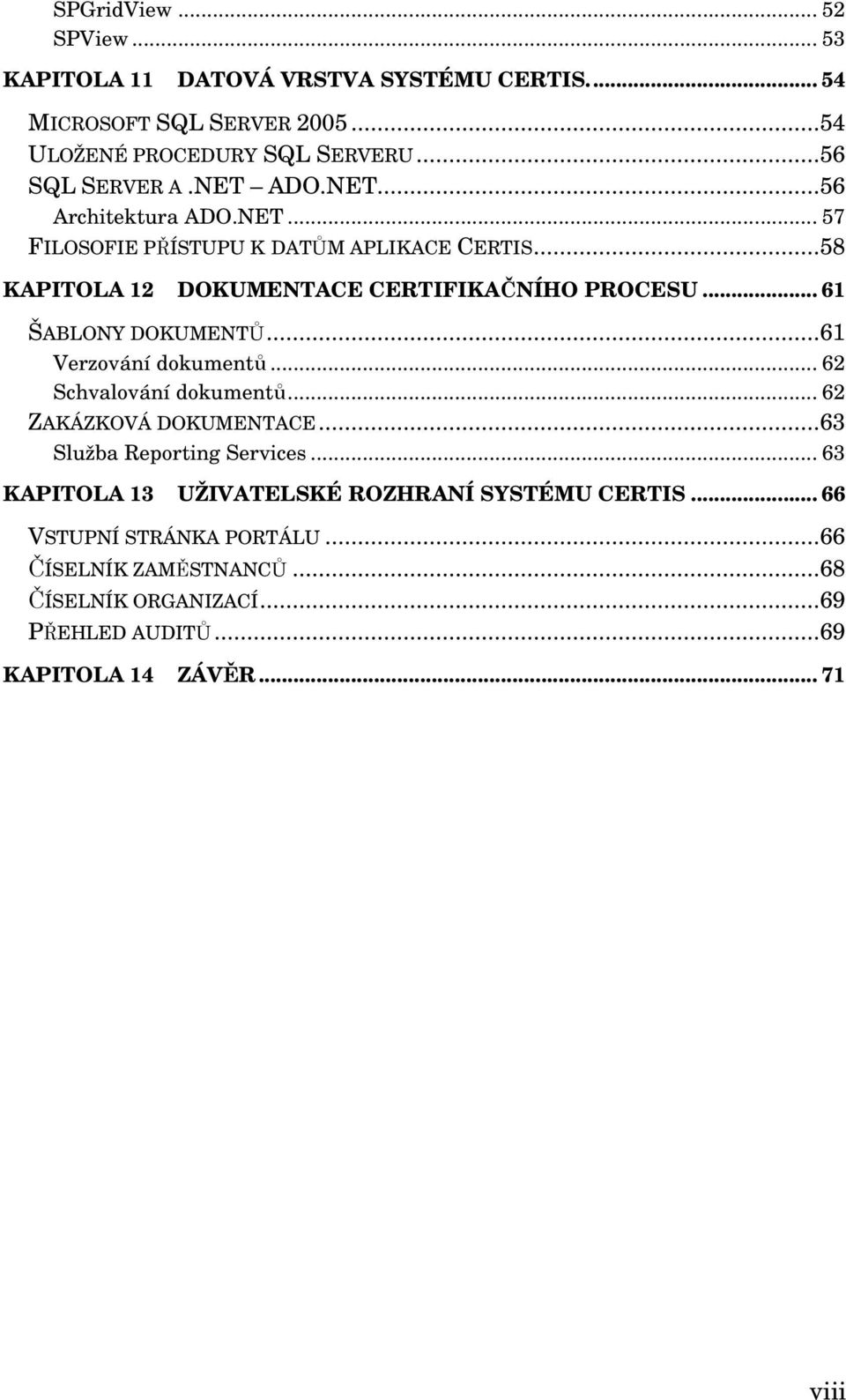 .. 61 ŠABLONY DOKUMENTŮ...61 Verzování dokumentů... 62 Schvalování dokumentů... 62 ZAKÁZKOVÁ DOKUMENTACE...63 Služba Reporting Services.
