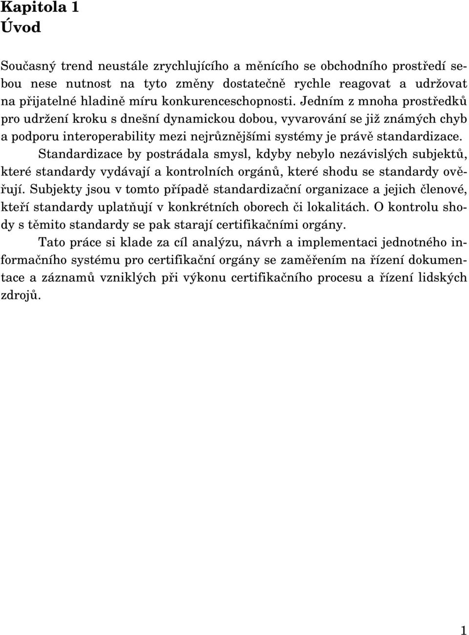 Jedním z mnoha prostředků pro udržení kroku s dnešní dynamickou dobou, vyvarování se již známých chyb a podporu interoperability mezi nejrůznějšími systémy je právě standardizace.
