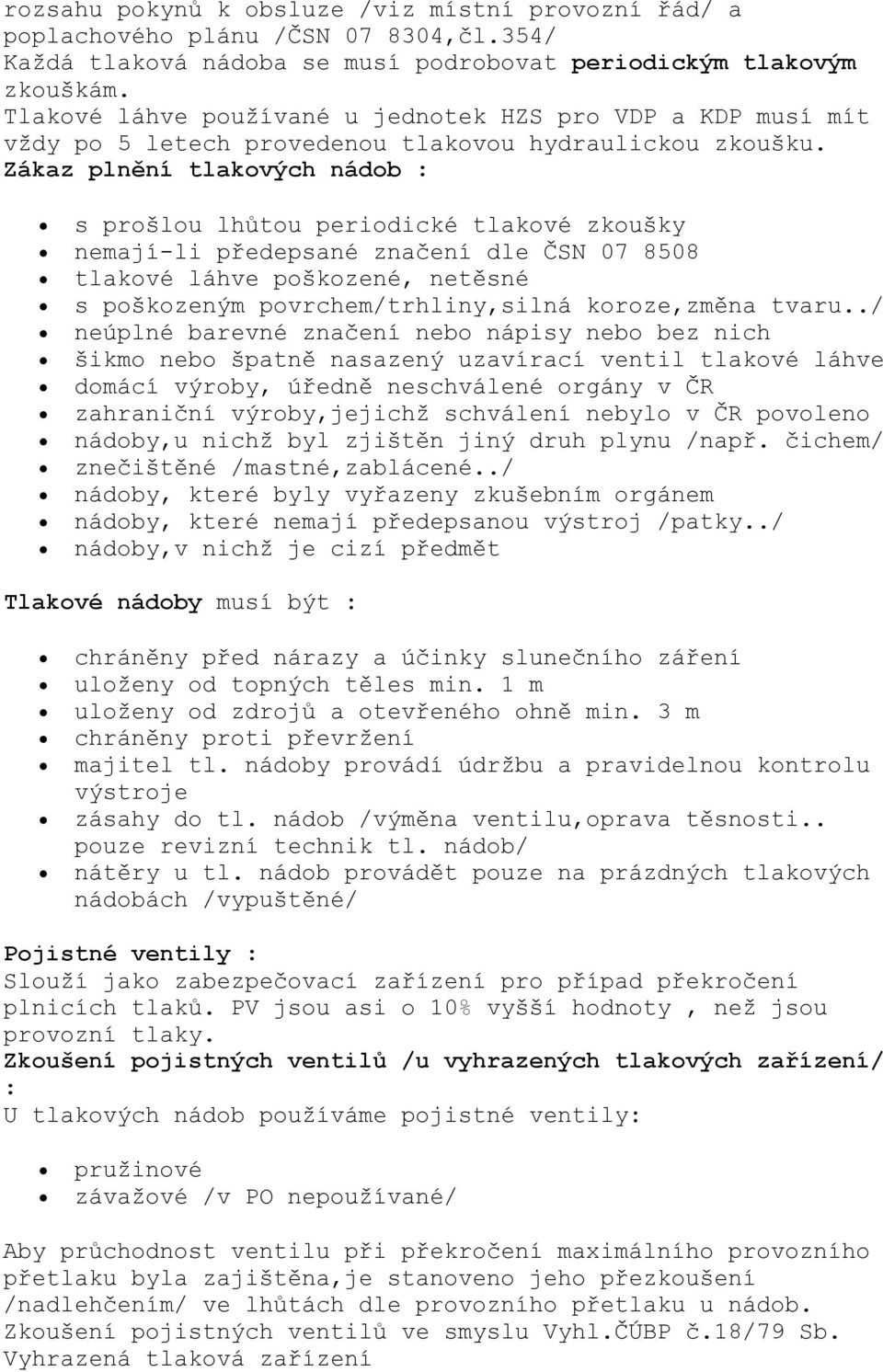 Zákaz plnění tlakových nádob : s prošlou lhůtou periodické tlakové zkoušky nemají-li předepsané značení dle ČSN 07 8508 tlakové láhve poškozené, netěsné s poškozeným povrchem/trhliny,silná