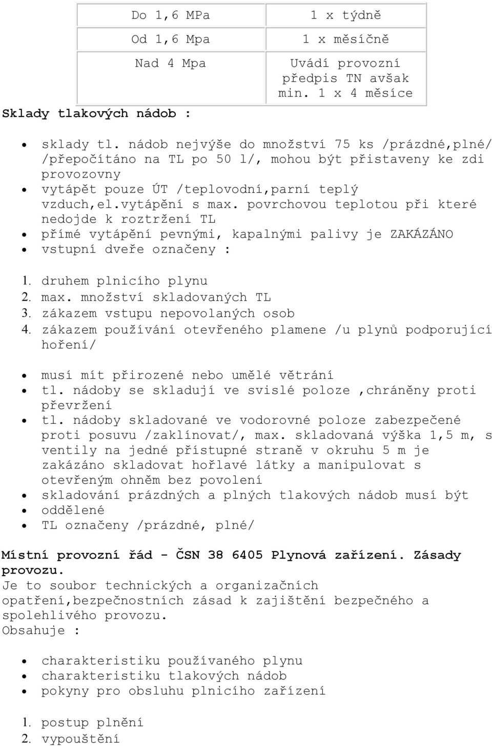 povrchovou teplotou při které nedojde k roztržení TL přímé vytápění pevnými, kapalnými palivy je ZAKÁZÁNO vstupní dveře označeny : 1. druhem plnicího plynu 2. max. množství skladovaných TL 3.