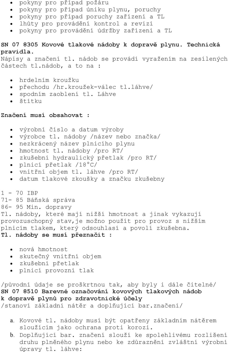 láhve/ spodním zaoblení tl. Láhve štítku Značení musí obsahovat : výrobní číslo a datum výroby výrobce tl. nádoby /název nebo značka/ nezkrácený název plnicího plynu hmotnost tl.