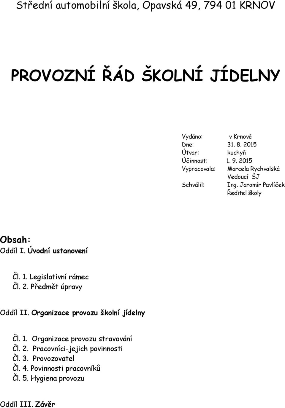 Jaromír Pavlíček Ředitel školy Obsah: Oddíl I. Úvodní ustanovení Čl. 1. Legislativní rámec Čl. 2. Předmět úpravy Oddíl II.