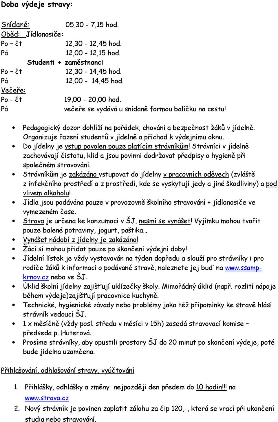 Organizuje řazení studentů v jídelně a příchod k výdejnímu oknu. Do jídelny je vstup povolen pouze platícím strávníkům!