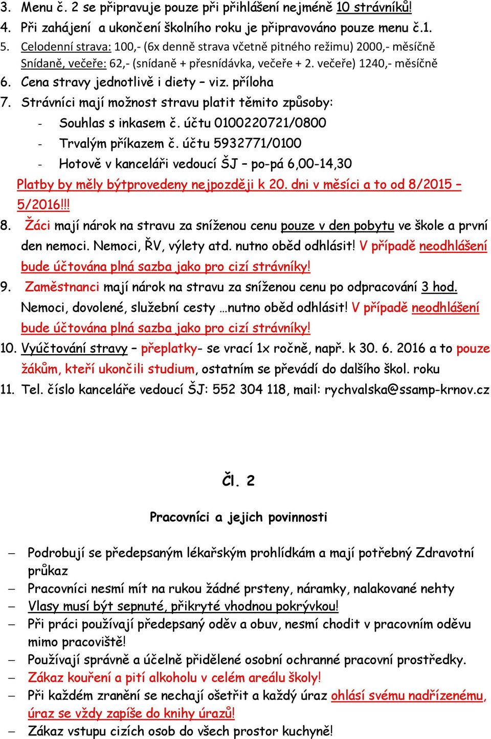 příloha 7. Strávníci mají možnost stravu platit těmito způsoby: - Souhlas s inkasem č. účtu 0100220721/0800 - Trvalým příkazem č.