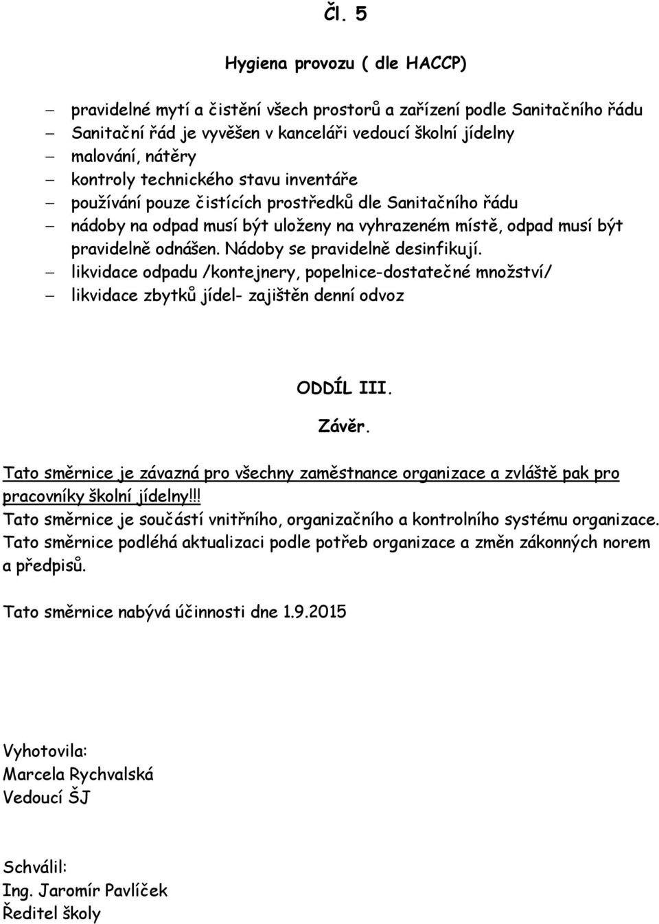 Nádoby se pravidelně desinfikují. likvidace odpadu /kontejnery, popelnice-dostatečné množství/ likvidace zbytků jídel- zajištěn denní odvoz ODDÍL III. Závěr.