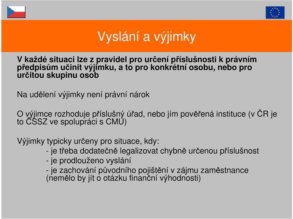 instituce (v ČR je to ČSSZ ve spolupráci s CMU) Výjimky typicky určeny pro situace, kdy: - je třeba dodatečně legalizovat chybně