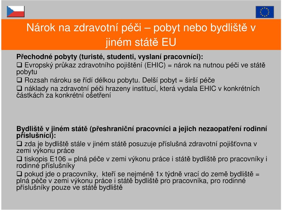 Delší pobyt = širší péče náklady na zdravotní péči hrazeny institucí, která vydala EHIC v konkrétních částkách za konkrétní ošetření Bydliště v jiném státě (přeshraniční pracovníci a jejich