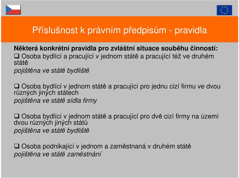 firmu ve dvou různých jiných státech pojištěna ve státě sídla firmy Osoba bydlící v jednom státě a pracující pro dvě cizí firmy na