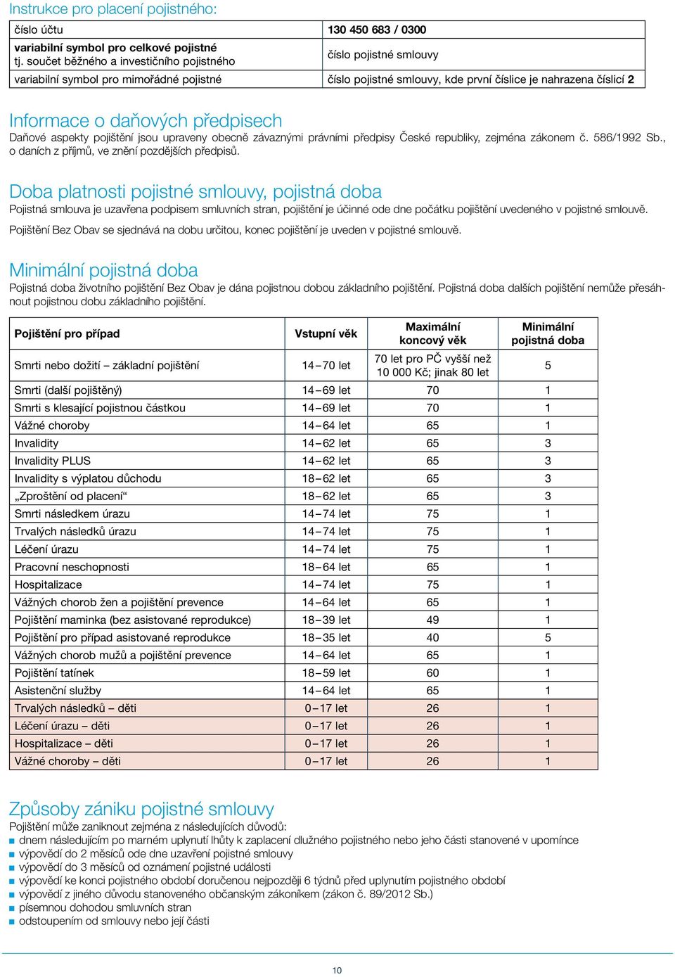 předpisech Daňové aspekty pojištění jsou upraveny obecně závaznými právními předpisy České republiky, zejména zákonem č. 586/1992 Sb., o daních z příjmů, ve znění pozdějších předpisů.