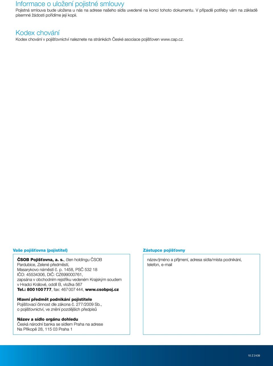 p. 1458, PSČ 532 18 IČO: 45534306, DIČ: CZ699000761, zapsána v obchodním rejstříku vedeném Krajským soudem v Hradci Králové, oddíl B, vložka 567 Tel.: 800 100 777, fax: 467 007 444, www.csobpoj.