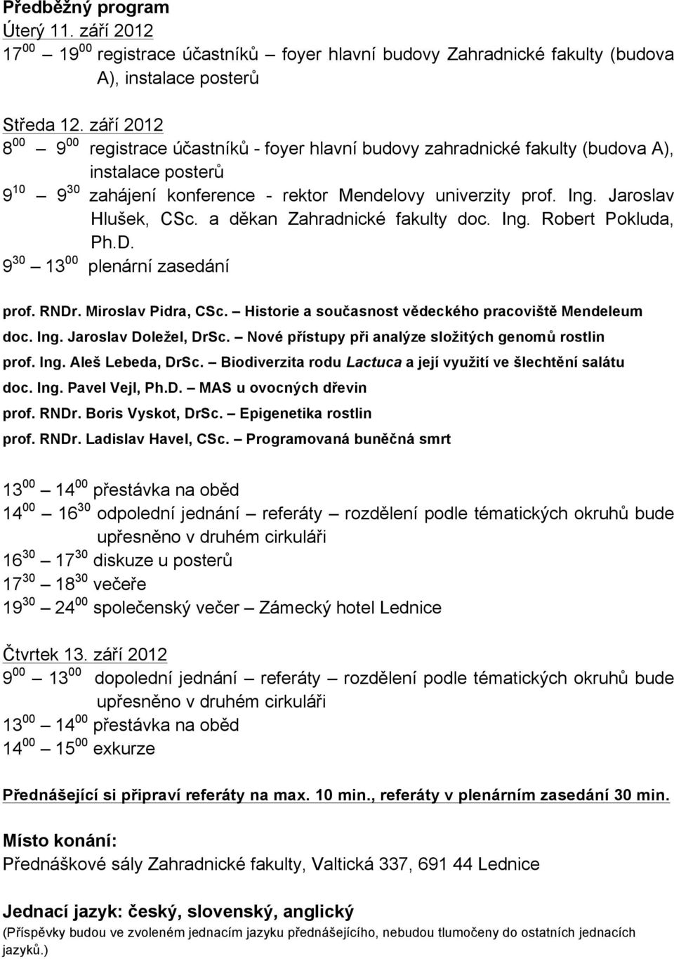 Jaroslav Hlušek, CSc. a děkan Zahradnické fakulty doc. Ing. Robert Pokluda, Ph.D. 9 30 13 00 plenární zasedání prof. RNDr. Miroslav Pidra, CSc.