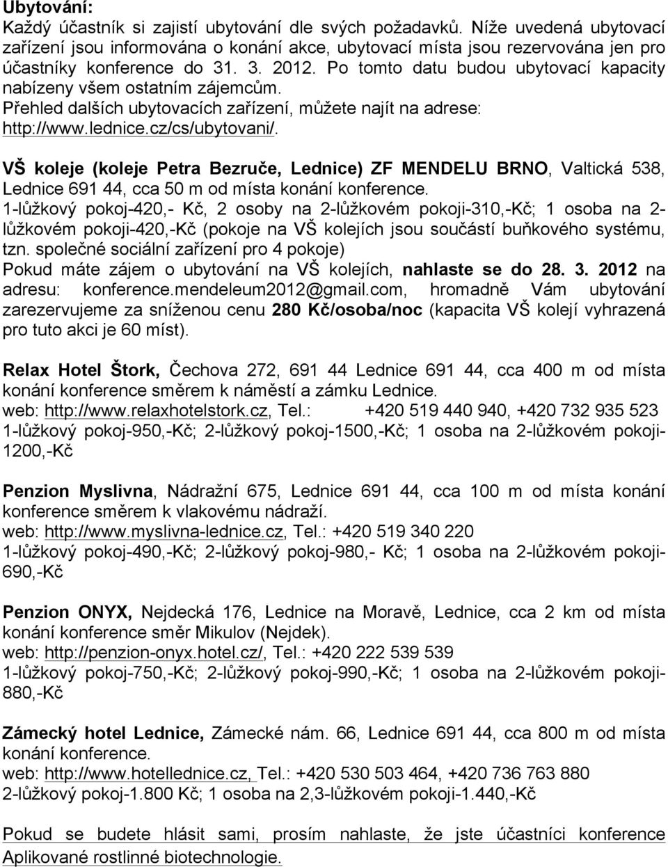 VŠ koleje (koleje Petra Bezruče, Lednice) ZF MENDELU BRNO, Valtická 538, Lednice 691 44, cca 50 m od místa konání konference.