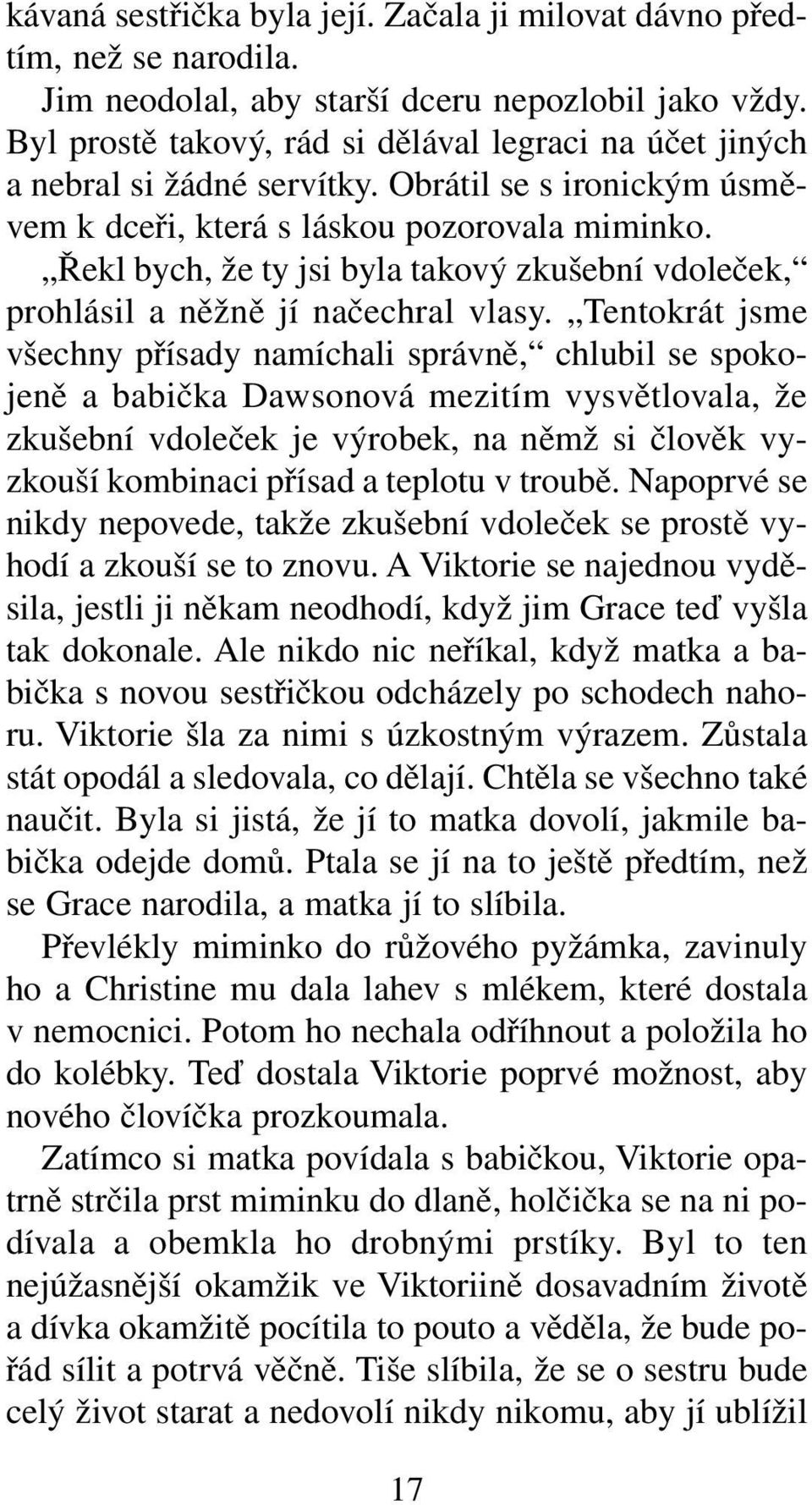 Řekl bych, že ty jsi byla takový zkušební vdoleček, prohlásil a něžně jí načechral vlasy.