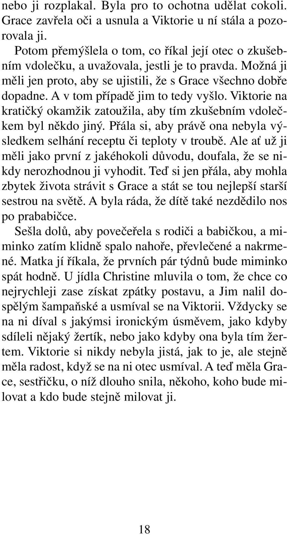 A v tom případě jim to tedy vyšlo. Viktorie na kratičký okamžik zatoužila, aby tím zkušebním vdolečkem byl někdo jiný. Přála si, aby právě ona nebyla výsledkem selhání receptu či teploty v troubě.