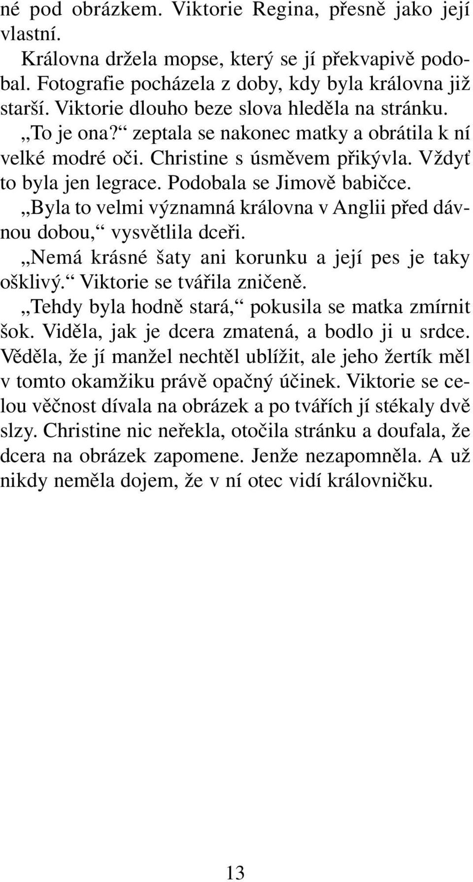 Byla to velmi významná královna v Anglii před dávnou dobou, vysvětlila dceři. Nemá krásné šaty ani korunku a její pes je taky ošklivý. Viktorie se tvářila zničeně.