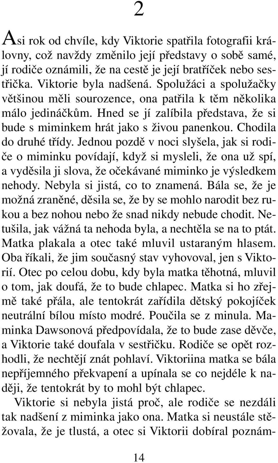 Jednou pozdě v noci slyšela, jak si rodiče o miminku povídají, když si mysleli, že ona už spí, a vyděsila ji slova, že očekávané miminko je výsledkem nehody. Nebyla si jistá, co to znamená.