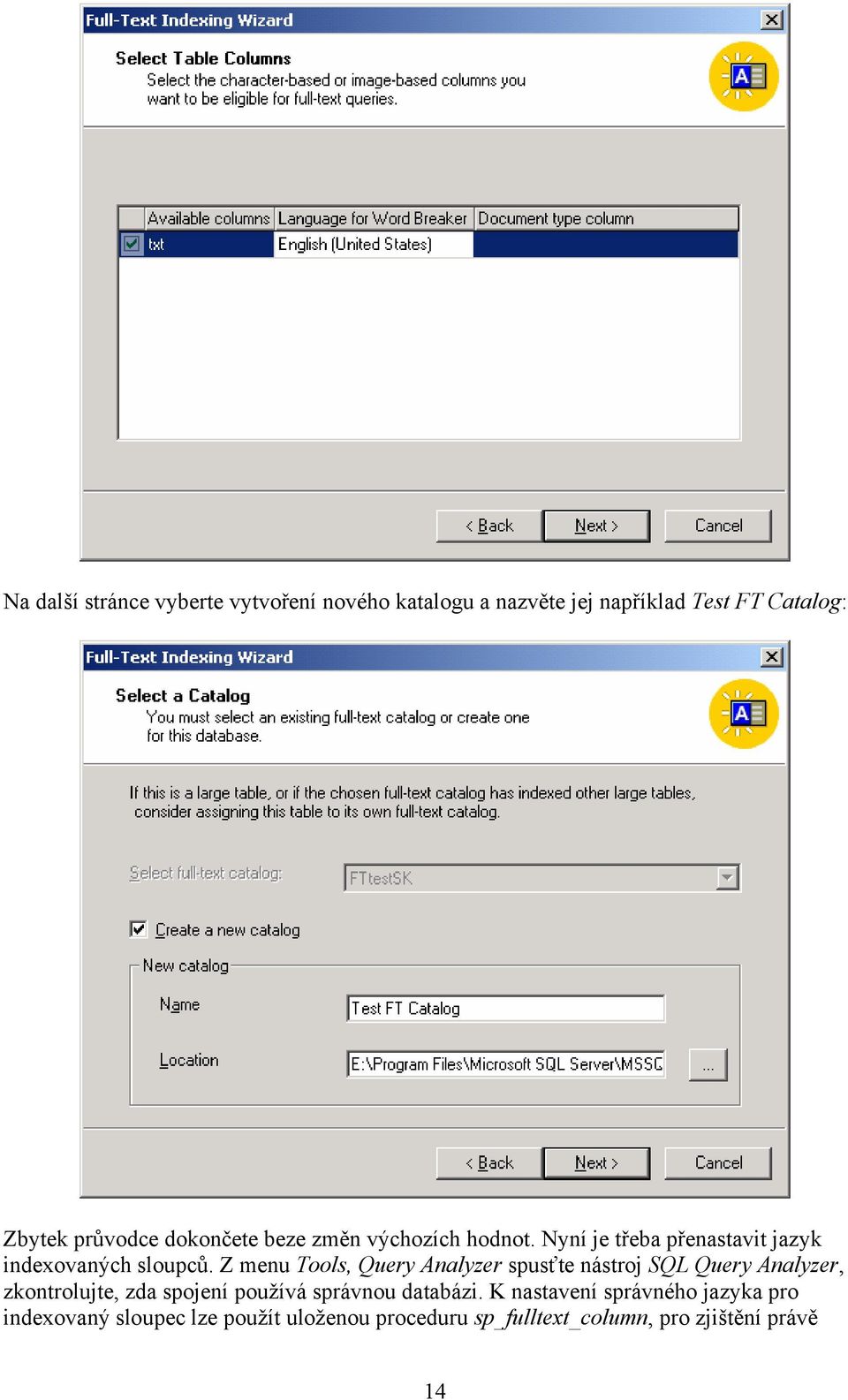 Z menu Tools, Query Analyzer spusťte nástroj SQL Query Analyzer, zkontrolujte, zda spojení používá správnou