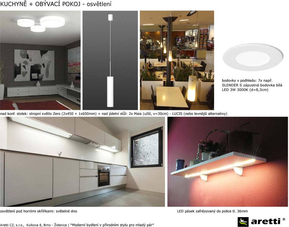 stolek: stropní světlo Zero (2x450 + 1x600mm) + nad jídelní stůl: 2x Maia (užší,