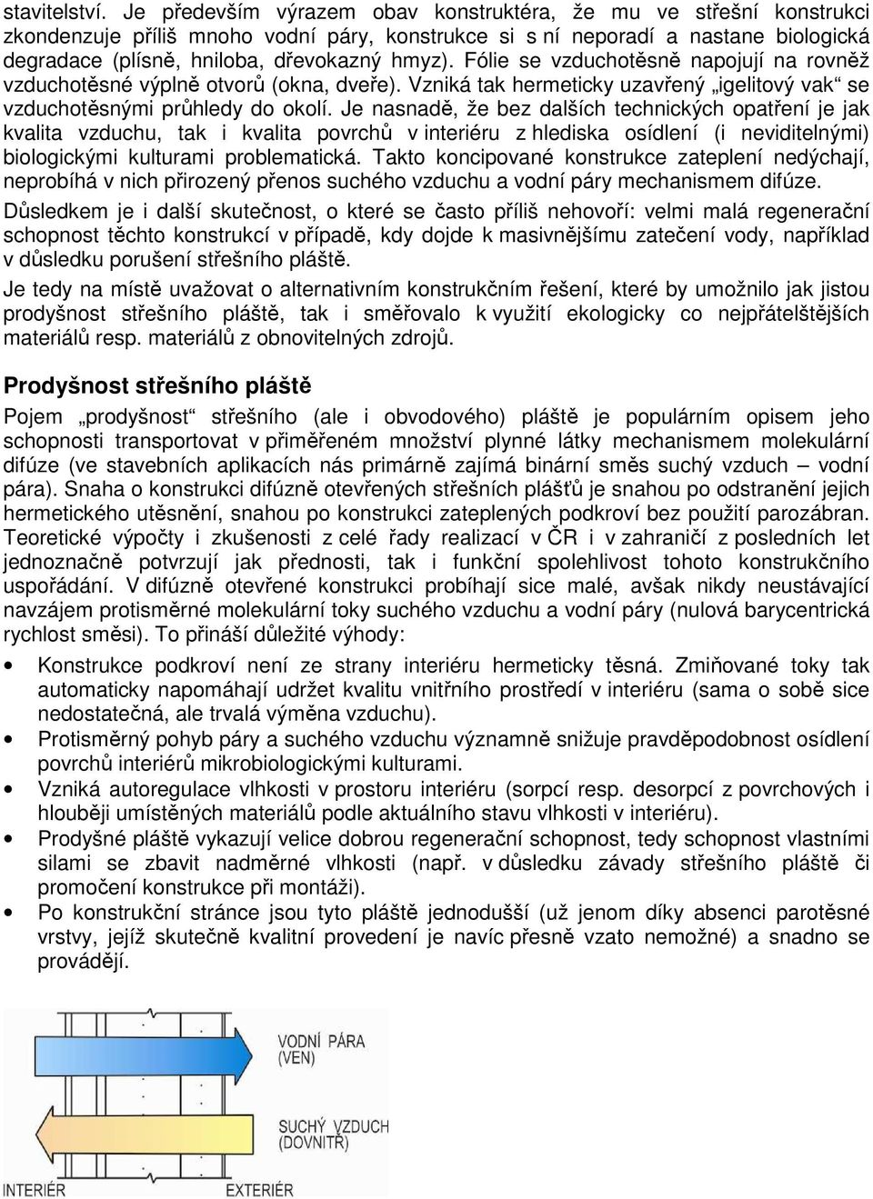 Fólie se vzduchotěsně napojují na rovněž vzduchotěsné výplně otvorů (okna, dveře). Vzniká tak hermeticky uzavřený igelitový vak se vzduchotěsnými průhledy do okolí.