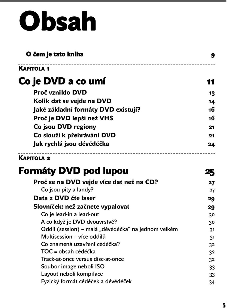 na CD? 27 Co jsou pity a landy? 27 Data z DVD čte laser 29 Slovníček: než začnete vypalovat 29 Co je lead-in a lead-out 30 A co když je DVD dvouvrstvé?