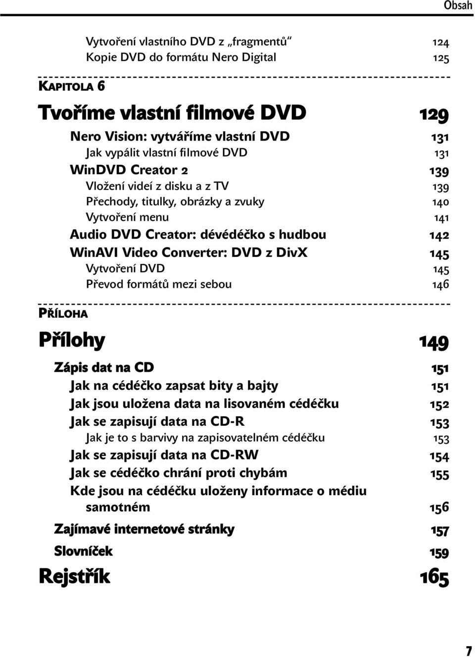 Vytvoření DVD 145 Převod formátů mezi sebou 146 PŘÍLOHA Přílohy 149 Zápis dat na CD 151 Jak na cédéčko zapsat bity a bajty 151 Jak jsou uložena data na lisovaném cédéčku 152 Jak se zapisují data na