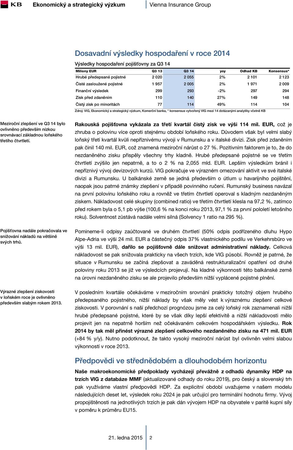 strategický výzkum, Komerční banka, * konsensus vytvořený VIG mezi 14 dotázanými analytiky včetně KB Meziroční zlepšení ve Q3 14 bylo ovlivněno především nízkou srovnávací základnou loňského třetího