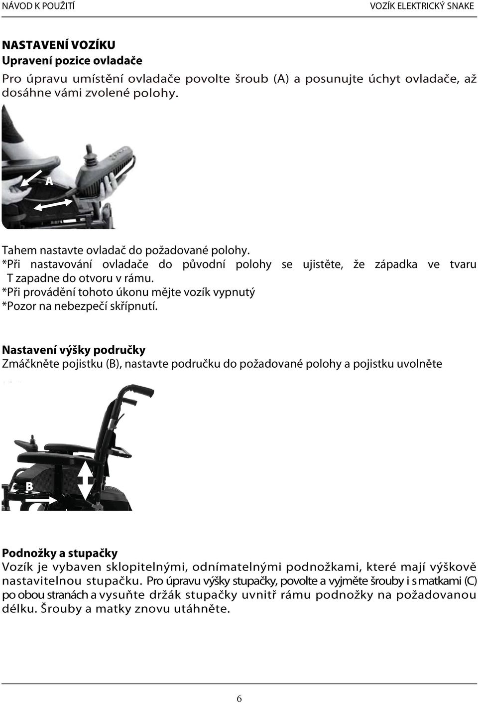Nastavení výšky područky Zmáčkněte pojistku (B), nastavte područku do požadované polohy a pojistku uvolněte B Podnožky a stupačky Vozík je vybaven sklopitelnými, odnímatelnými podnožkami, které mají