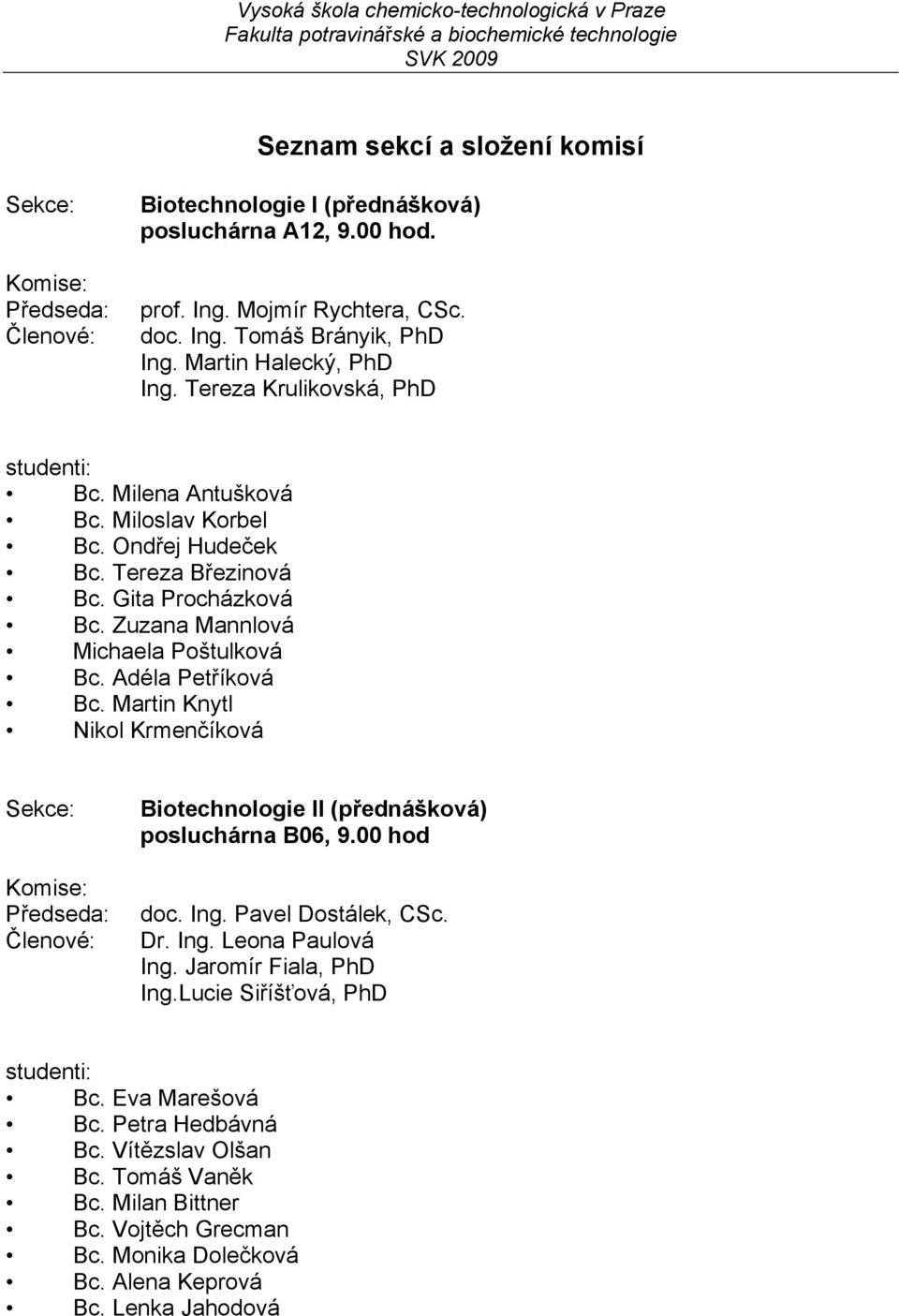 Zuzana Mannlová Michaela Poštulková Bc. Adéla Petříková Bc. Martin Knytl Nikol Krmenčíková Komise: Předseda: Členové: Biotechnologie II (přednášková) posluchárna B06, 9.00 hod doc. Ing.