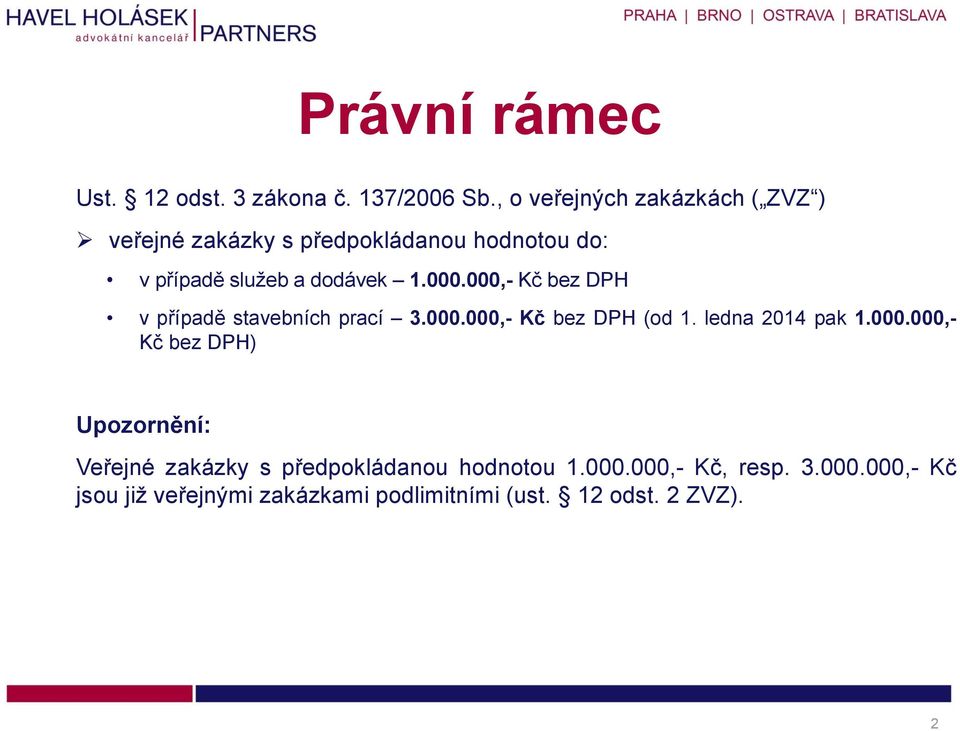 000.000,- Kč bez DPH v případě stavebních prací 3.000.000,- Kč bez DPH (od 1. ledna 2014 pak 1.000.000,- Kč bez DPH) Upozornění: Veřejné zakázky s předpokládanou hodnotou 1.