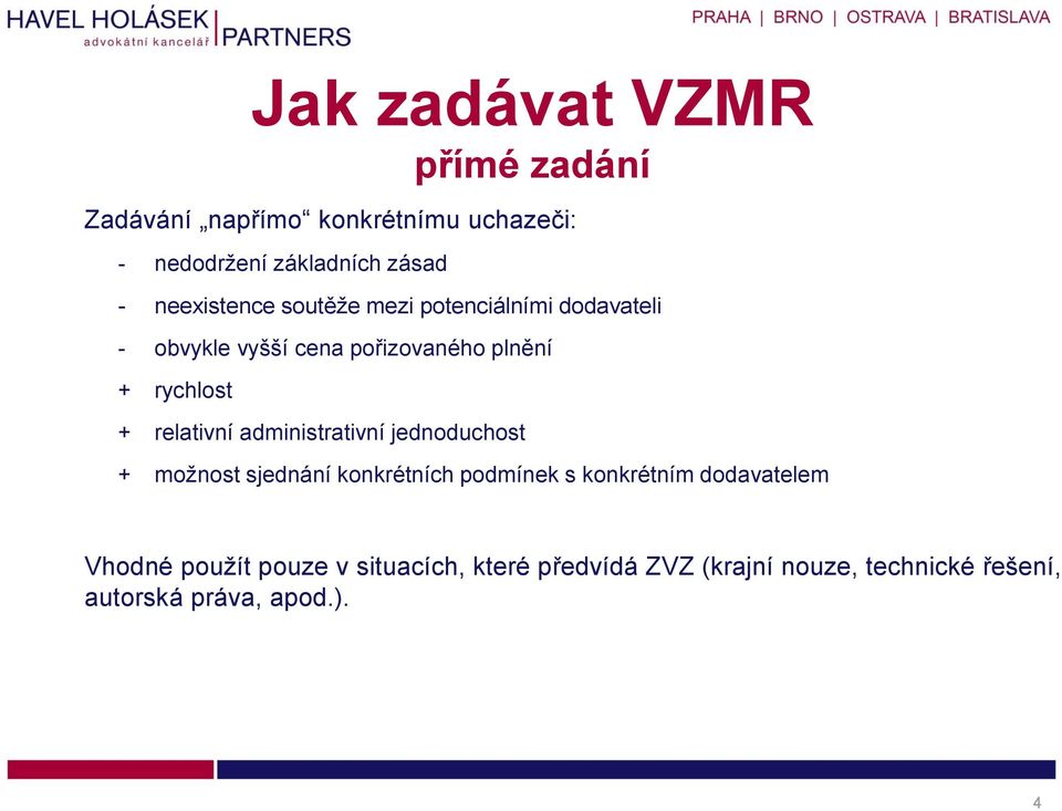 relativní administrativní jednoduchost + možnost sjednání konkrétních podmínek s konkrétním